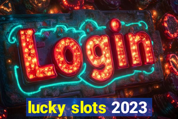 lucky slots 2023